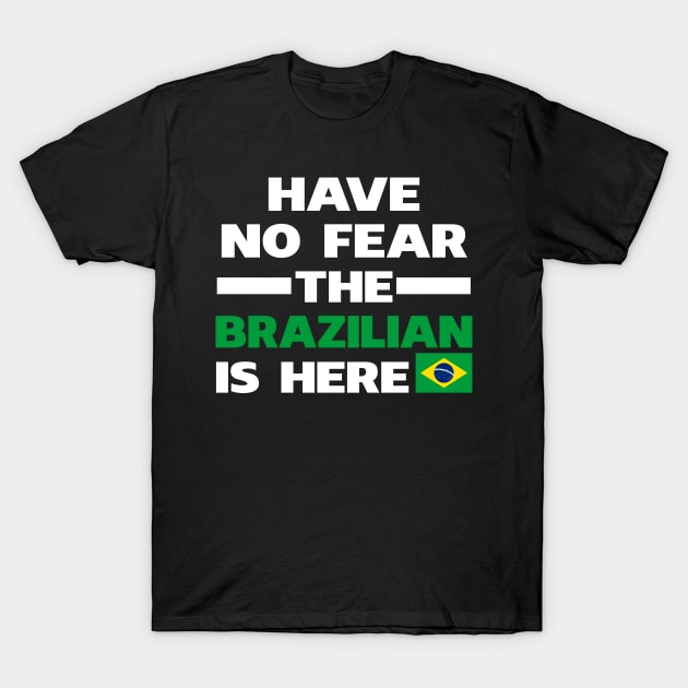 Have No Fear The Brazilian Is Here T-Shirt by isidrobrooks